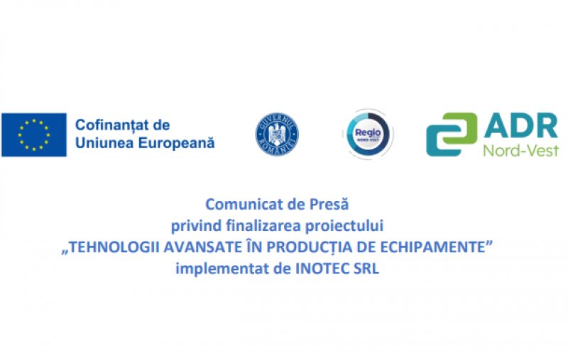 Comunicat de presă privind finalizarea proiectului „TEHNOLOGII AVANSATE ÎN PRODUCȚIA DE ECHIPAMENTE” implementat de INOTEC SRL